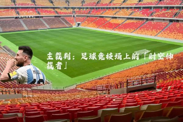 主裁判:足球竞技场上的「时空仲裁者」